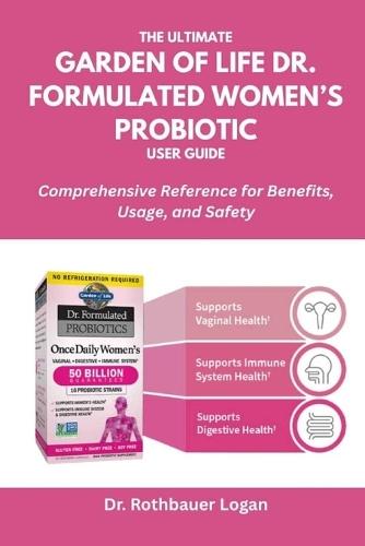 The Ultimate Garden of Life Dr. Formulated Women's Probiotic User Guide: Comprehensive Reference for Benefits, Usage, and Safety