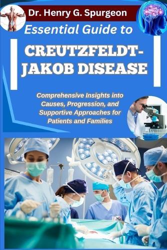 Essential Guide to Creutzfeldt-Jakob Disease: Comprehensive Insights into Causes, Progression, and Supportive Approaches for Patients and Families