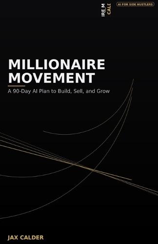 Millionaire Movement: A 90-Day AI Plan to Build, Sell, and Grow