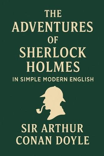 The Adventures of Sherlock Holmes: In Simple Modern English