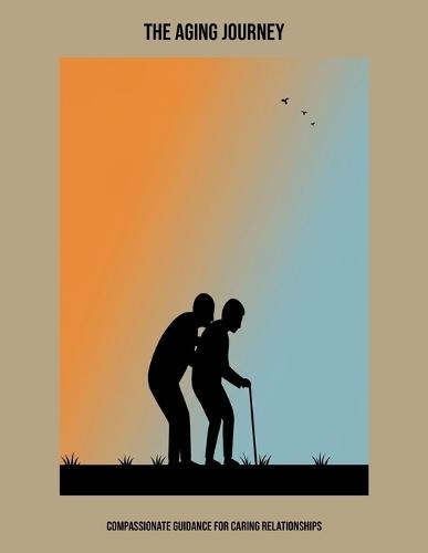 The Aging Journey: Compassionate Guidance For Caring Relationships