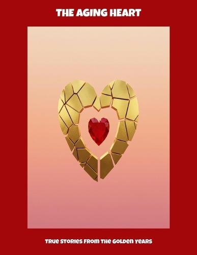 The Aging Heart: True Stories From The Golden Years