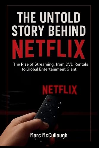 The Untold Story Behind Netflix: The Rise of Streaming, from DVD Rentals to Global Entertainment Giant.