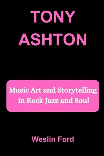Tony Ashton: Music Art and Storytelling in Rock Jazz and Soul