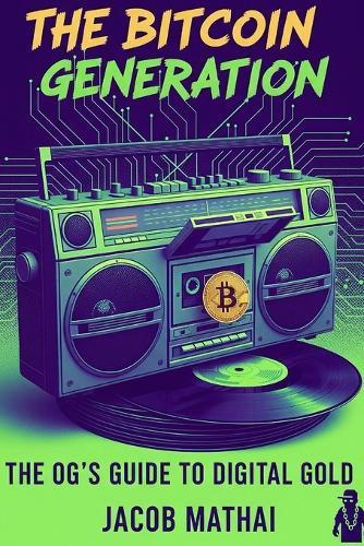 The Bitcoin Generation: The OG's Guide to Digital Gold: You're Father's Financial Plan is Dead. This is your New Playbook.