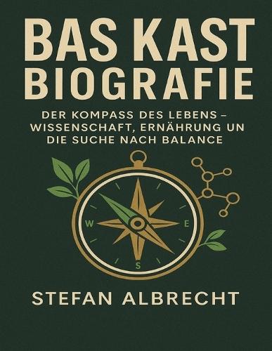 Bas Kast Biografie: Der Kompass des Lebens - Wissenschaft, Ernährung und die Suche nach Balance