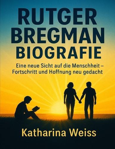 Rutger Bregman Biografie: Eine neue Sicht auf die Menschheit - Fortschritt und Hoffnung neu gedacht