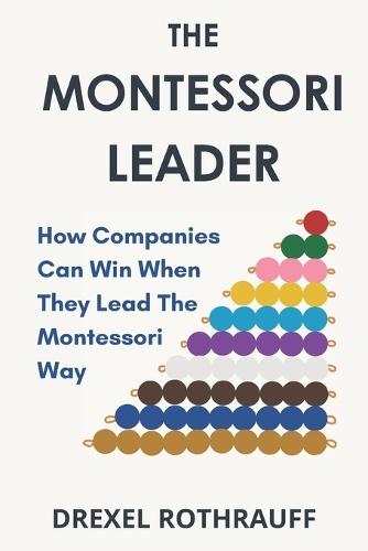The Montessori Leader: How Companies Can Win When They Lead The Montessori Way