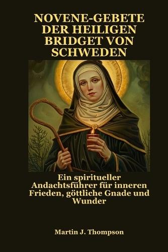 Novene-Gebete Der Heiligen Bridget Von Schweden: Ein spiritueller Andachtsführer für inneren Frieden, göttliche Gnade und Wunder