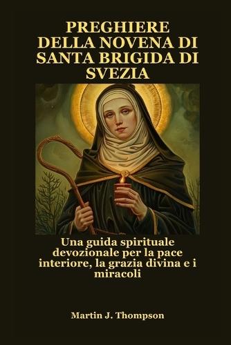 Preghiere Della Novena Di Santa Brigida Di Svezia: Una guida spirituale devozionale per la pace interiore, la grazia divina e i miracoli