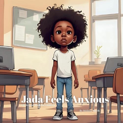 Jada Feels Anxious: Helping Kids Cope with Everyday Anxiety, Manage Worry, Finding Calm, Confidence Building for Girls Ages 4-8