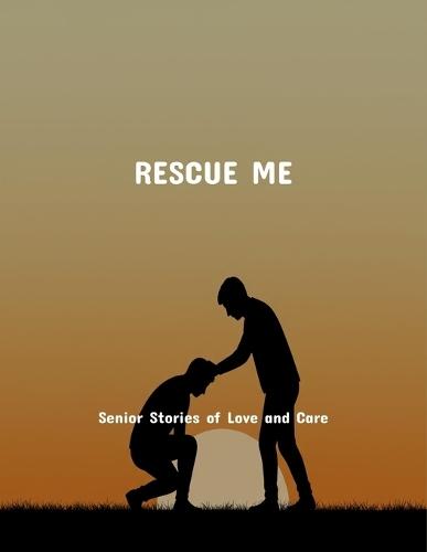 Rescue Me: Senior Stories Of Love And Care