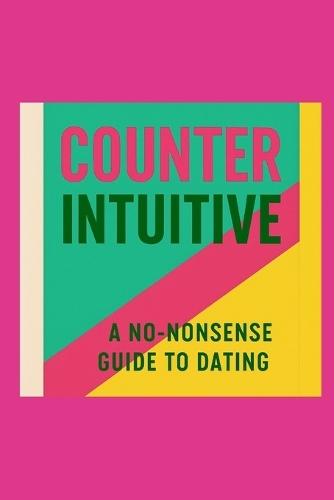 counterintuitive: A no-nonsense guide to dating