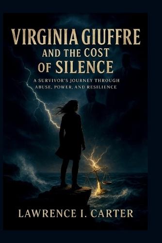 Virginia Giuffre and the Cost of Silence: A Survivor's Journey Through Abuse, Power, and Resilience