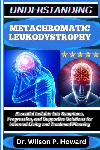 Understanding Metachromatic Leukodystrophy: Essential Insights into Symptoms, Progression, and Supportive Solutions for Informed Living and Treatment Planning