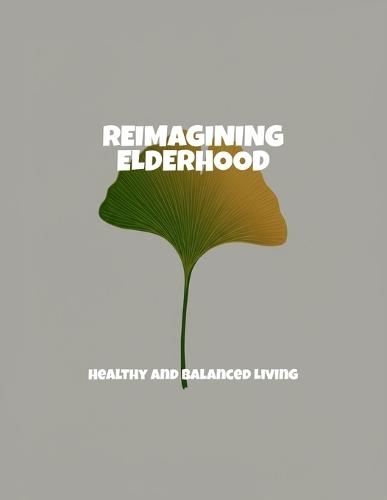Reimagining Elderhood: Healthy And Balanced Living