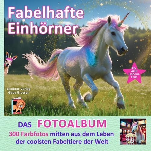 Fabelhafte Einhörner - DAS FOTOALBUM: 300 Farbfotos mitten aus dem Leben der coolsten Fabeltiere der Welt! Ein humorvolles Nachschlagewerk für alle Einhorn-Fans - in 25 Kapiteln, 206 S. im Großformat!