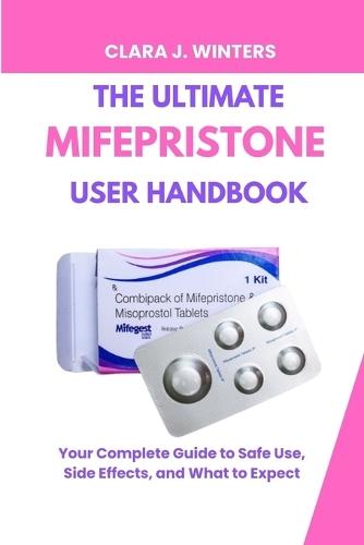The Ultimate Mifepristone User Handbook: Your Complete Guide to Safe Use, Side Effects, and What to Expect