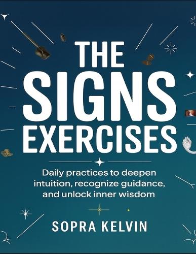 The Signs Exercises: Daily Practices To Deepen Intuition, Recognize Guidance, And Unlock Inner Wisdom