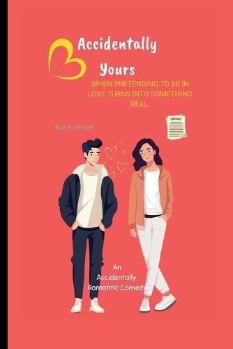 Accidentally Yours: When Pretending to Be in Love Turns into Something Real