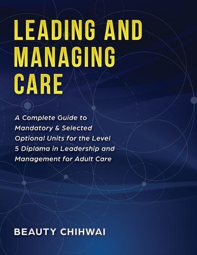 Leading and Managing Care: A Complete Guide to Mandatory & Selected Optional Units for the Level 5 Diploma in Leadership and Management for Adult Care