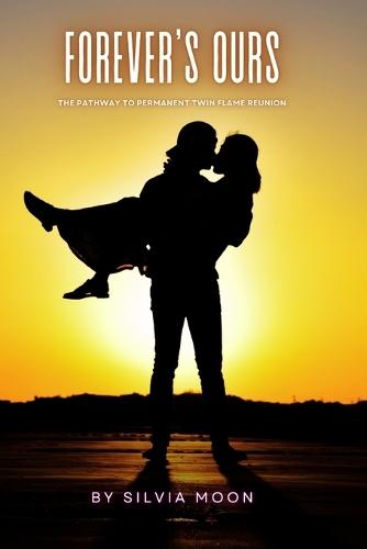 Forever's Ours: The Pathway to Permanent Twin Flame Reunion
