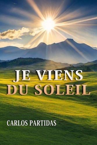 Je Viens Du Soleil: Le Monde Physique Et Spirituel