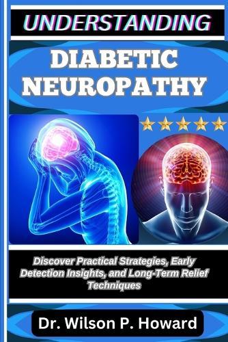 Understanding Diabetic Neuropathy: Discover Practical Strategies, Early Detection Insights, and Long-Term Relief Techniques