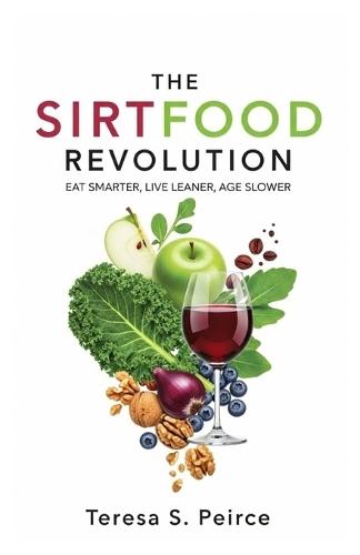 The Sirtfood Revolution: Eat Smarter, Live Leaner, Age Slower
