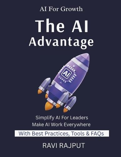 The AI Advantage: A Beginner's Guide to Understanding Artificial Intelligence How AI Transforms Daily Life AI for Business, Work & Home From Basics to Real-World AI Making AI Easy for Everyone