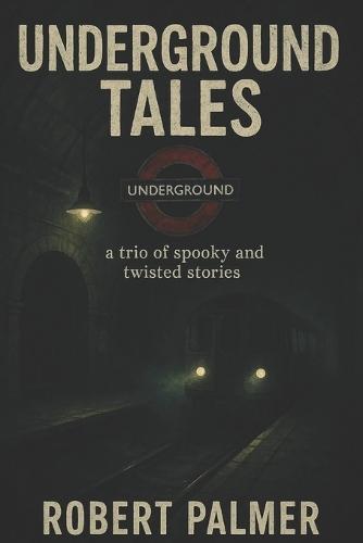 Underground Tales: An Anthology of Three Disturbing and Unsettling Tales
