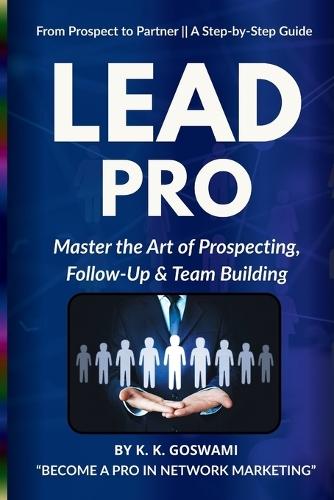 Lead Pro: Master the Art of Prospecting, Follow-Up & Team Building