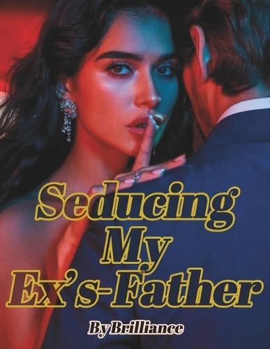 Seducing My Ex's Father: The Forbidden Love