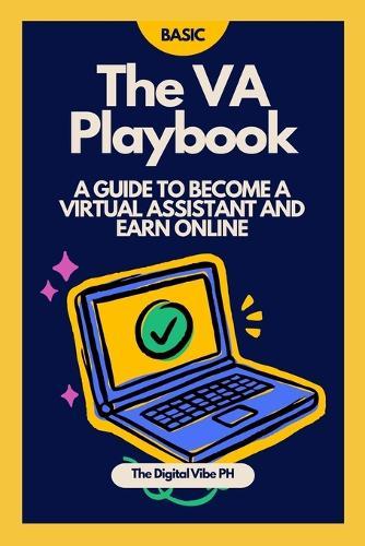 The VA Playbook (Basic): A Beginner's Guide to Starting Your Virtual Assistant Career from Scratch, Online Business, Side Hustle, Easy, Step-by-step Guide, Work from Home