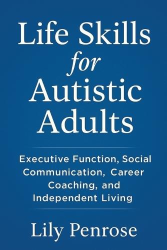 Life Skills for Autistic Adults: Executive Function, Social Communication, Career Coaching, and Independent Living