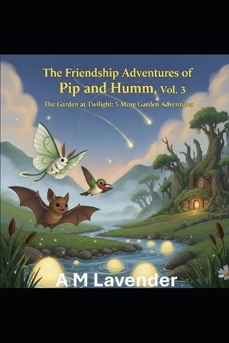 The Friendship Adventures of Pip and Humm Vol. 3: The Garden at Twilight: 5 More Garden Adventures