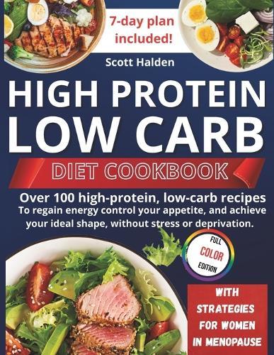 High Protein and Low Carb Diet: Over 100 high-protein, low-carb recipes to regain energy control your appetite, and achieve your ideal shape, without stress or deprivation.
