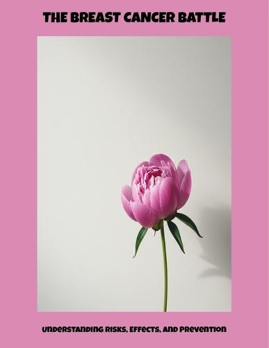 The Breast Cancer Battle: Understanding Risks, Effects, And Prevention