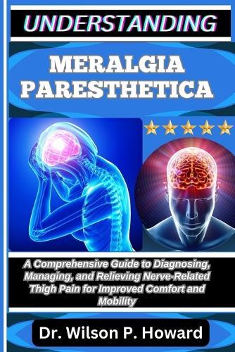 Understanding Meralgia Paresthetica: A Comprehensive Guide to Diagnosing, Managing, and Relieving Nerve-Related Thigh Pain for Improved Comfort and Mobility