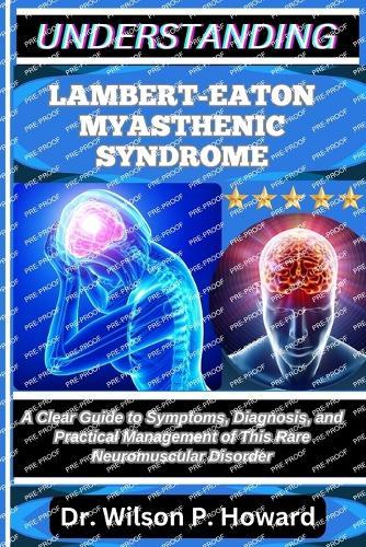 Understanding Lambert-Eaton Myasthenic Syndrome: A Clear Guide to Symptoms, Diagnosis, and Practical Management of This Rare Neuromuscular Disorder