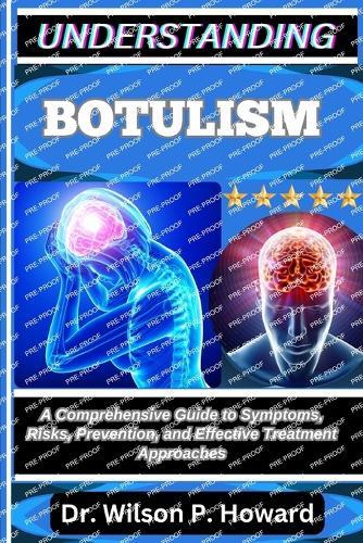 Understanding Botulism: A Comprehensive Guide to Symptoms, Risks, Prevention, and Effective Treatment Approaches