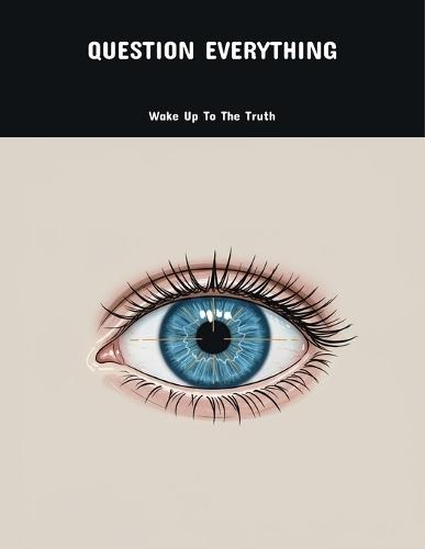 Question Everything: Wake Up To The Truth