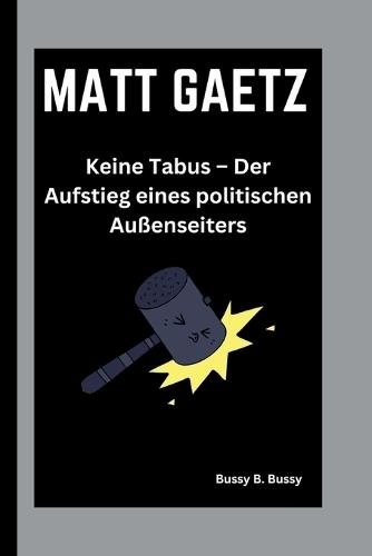 Matt Gaetz: Keine Tabus - Der Aufstieg eines politischen Außenseiters