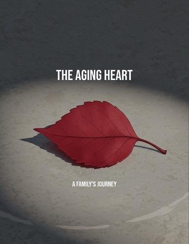 The Aging Heart: A Family'S Journey