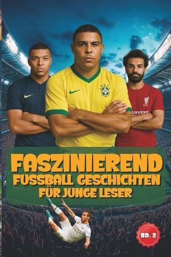 Faszinierender Fussball Geschichten Für Junge Leser: Inspirierende Erzählungen legendärer Spieler, unglaublicher Spiele und die Magie des schönen Spiels