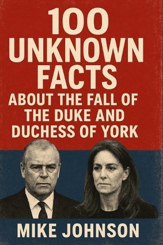 100 Unknown Facts About The Fall Of The Duke And Duchess Of York.