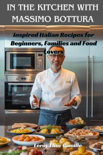 In the Kitchen with Massimo Bottura: Inspired Italian Recipes for Beginners, Families and Food Lovers