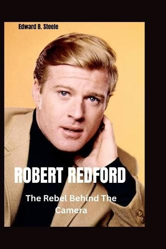 Robert Redford: The Rebel Behind The Camera