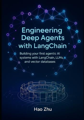 Engineering Deep Agents with LangChain: Building your first agentic AI systems with LangChain, LLMs, and vector databases