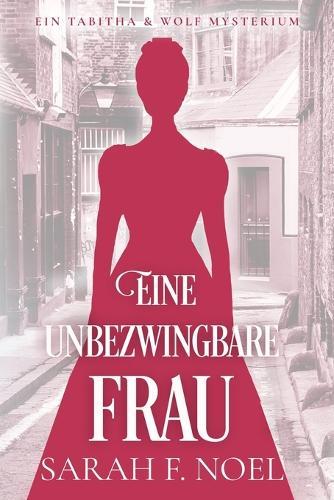 Eine unbezwingbare Frau: Ein Historischer Liebeskrimi mit Tabitha und Wolf
